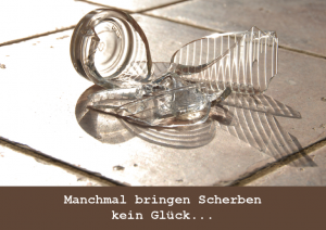 Manchmal bringen Scherben kein Glück…